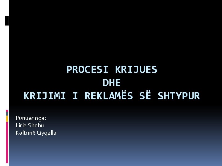 PROCESI KRIJUES DHE KRIJIMI I REKLAMËS SË SHTYPUR Punuar nga: Lirie Shehu Kaltrinë Qyqalla