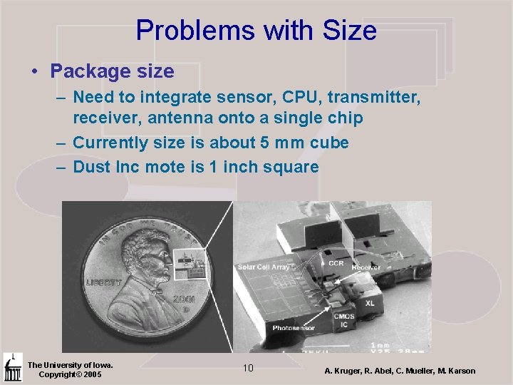 Problems with Size • Package size – Need to integrate sensor, CPU, transmitter, receiver,