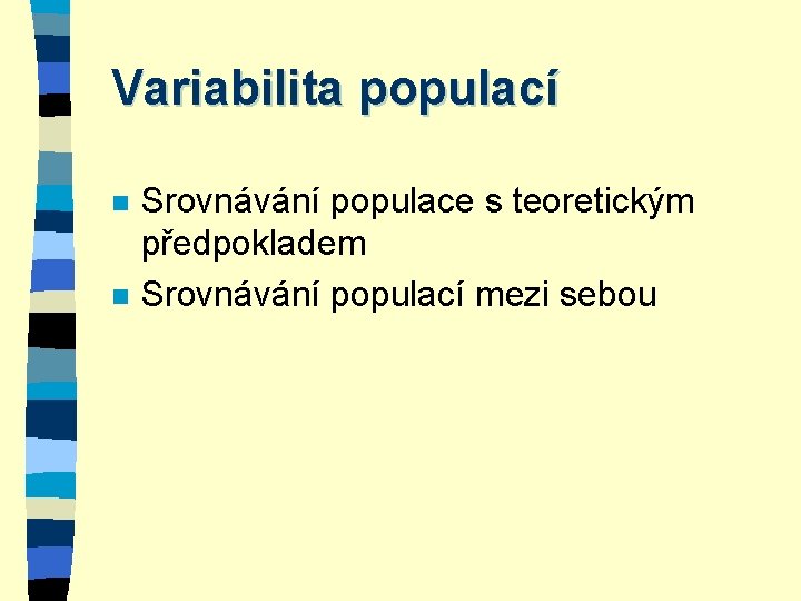 Variabilita populací n n Srovnávání populace s teoretickým předpokladem Srovnávání populací mezi sebou 