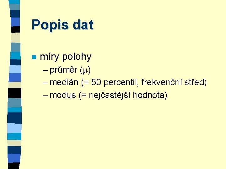 Popis dat n míry polohy – průměr ( ) – medián (= 50 percentil,