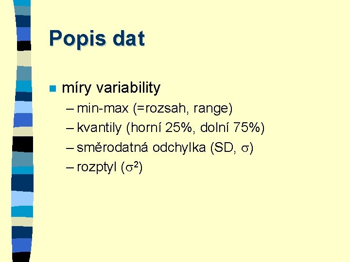 Popis dat n míry variability – min-max (=rozsah, range) – kvantily (horní 25%, dolní