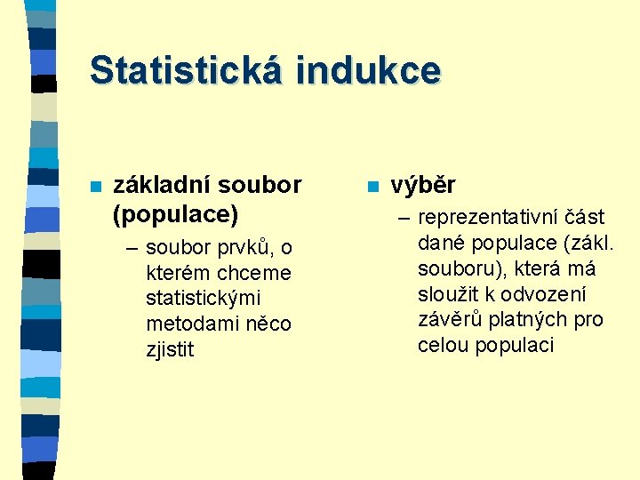 Statistická indukce n základní soubor (populace) – soubor prvků, o kterém chceme statistickými metodami