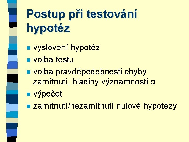 Postup při testování hypotéz n n n vyslovení hypotéz volba testu volba pravděpodobnosti chyby Postup při testování hypotéz n n n vyslovení hypotéz volba testu volba pravděpodobnosti chyby