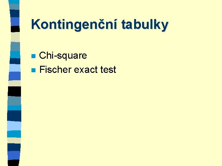 Kontingenční tabulky n n Chi-square Fischer exact test 