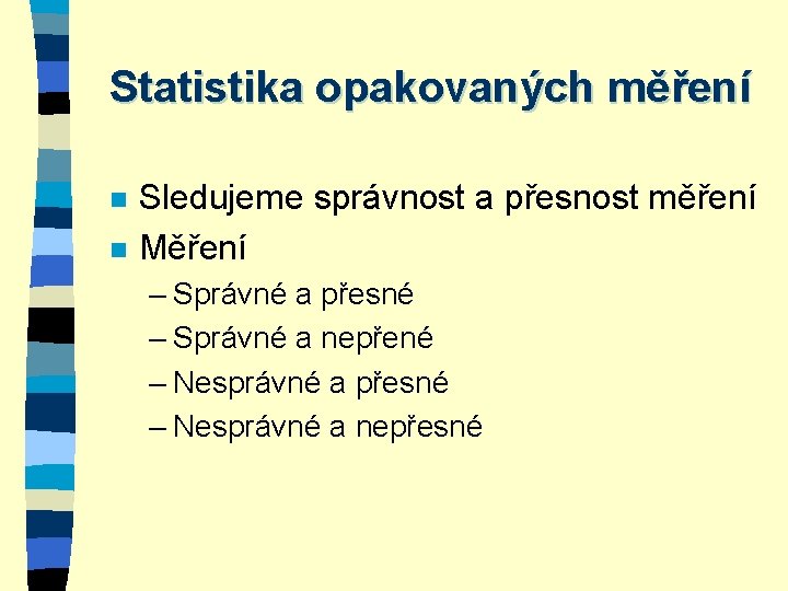 Statistika opakovaných měření n n Sledujeme správnost a přesnost měření Měření – Správné a