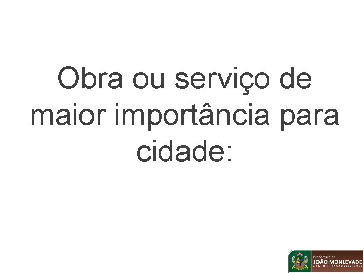 Obra ou serviço de maior importância para cidade: 
