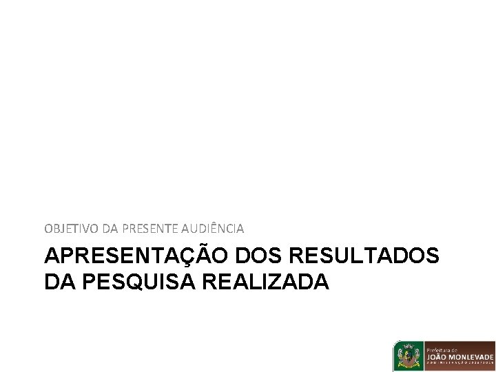 OBJETIVO DA PRESENTE AUDIÊNCIA APRESENTAÇÃO DOS RESULTADOS DA PESQUISA REALIZADA 