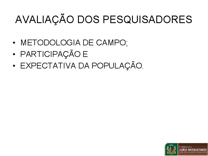 AVALIAÇÃO DOS PESQUISADORES • METODOLOGIA DE CAMPO; • PARTICIPAÇÃO E • EXPECTATIVA DA POPULAÇÃO.