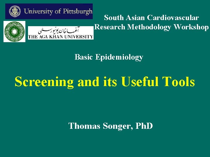 South Asian Cardiovascular Research Methodology Workshop Basic Epidemiology Screening and its Useful Tools Thomas