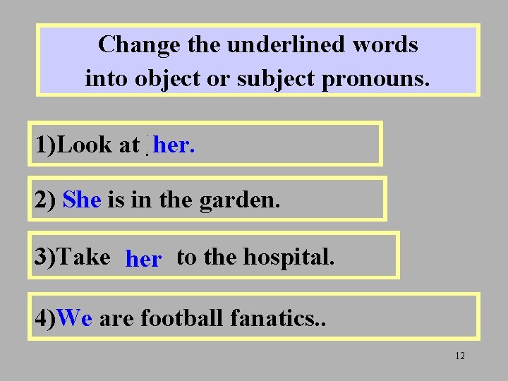 Change the underlined words into object or subject pronouns. 1)Look at Linda. her. 2)