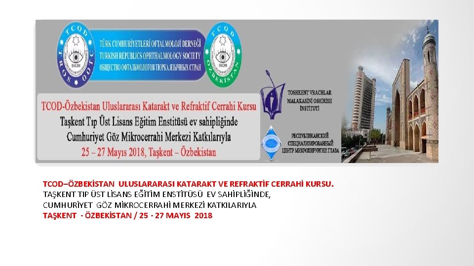 TCOD–ÖZBEKİSTAN ULUSLARARASI KATARAKT VE REFRAKTİF CERRAHİ KURSU. TAŞKENT TIP ÜST LİSANS EĞİTİM ENSTİTÜSÜ EV