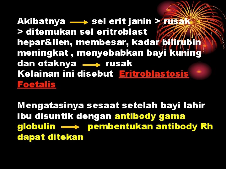 Akibatnya sel erit janin > rusak > ditemukan sel eritroblast hepar&lien, membesar, kadar bilirubin