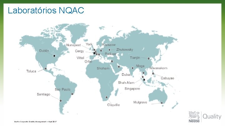 Laboratórios NQAC Nestlé name… Corporate Quality Management – April 2017 Date, 