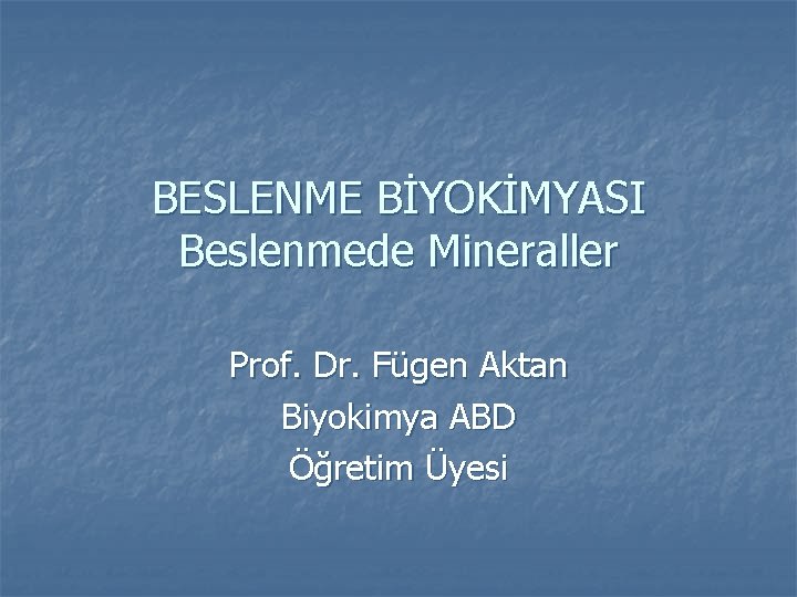 BESLENME BİYOKİMYASI Beslenmede Mineraller Prof. Dr. Fügen Aktan Biyokimya ABD Öğretim Üyesi 