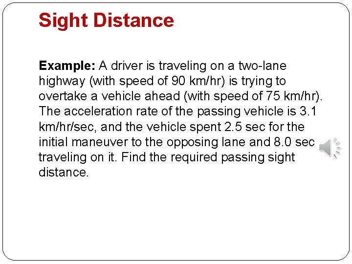 Sight Distance Example: A driver is traveling on a two-lane highway (with speed of