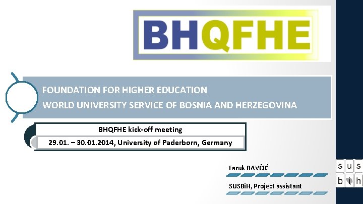 FOUNDATION FOR HIGHER EDUCATION WORLD UNIVERSITY SERVICE OF BOSNIA AND HERZEGOVINA BHQFHE kick-off meeting FOUNDATION FOR HIGHER EDUCATION WORLD UNIVERSITY SERVICE OF BOSNIA AND HERZEGOVINA BHQFHE kick-off meeting