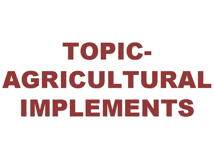 TOPICAGRICULTURAL IMPLEMENTS 