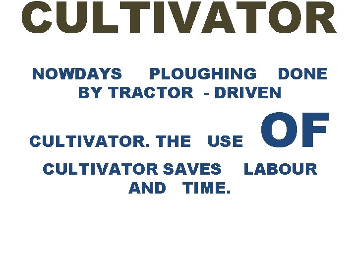 CULTIVATOR NOWDAYS PLOUGHING DONE BY TRACTOR - DRIVEN CULTIVATOR. THE USE OF CULTIVATOR SAVES