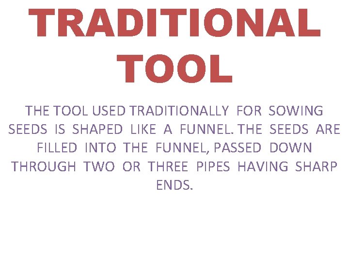 TRADITIONAL TOOL THE TOOL USED TRADITIONALLY FOR SOWING SEEDS IS SHAPED LIKE A FUNNEL.