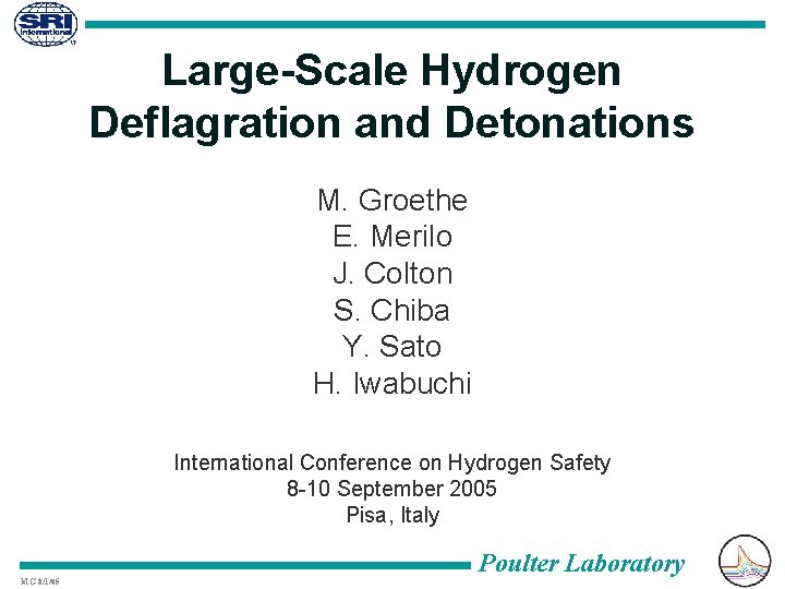 Large-Scale Hydrogen Deflagration and Detonations M. Groethe E. Merilo J. Colton S. Chiba Y.
