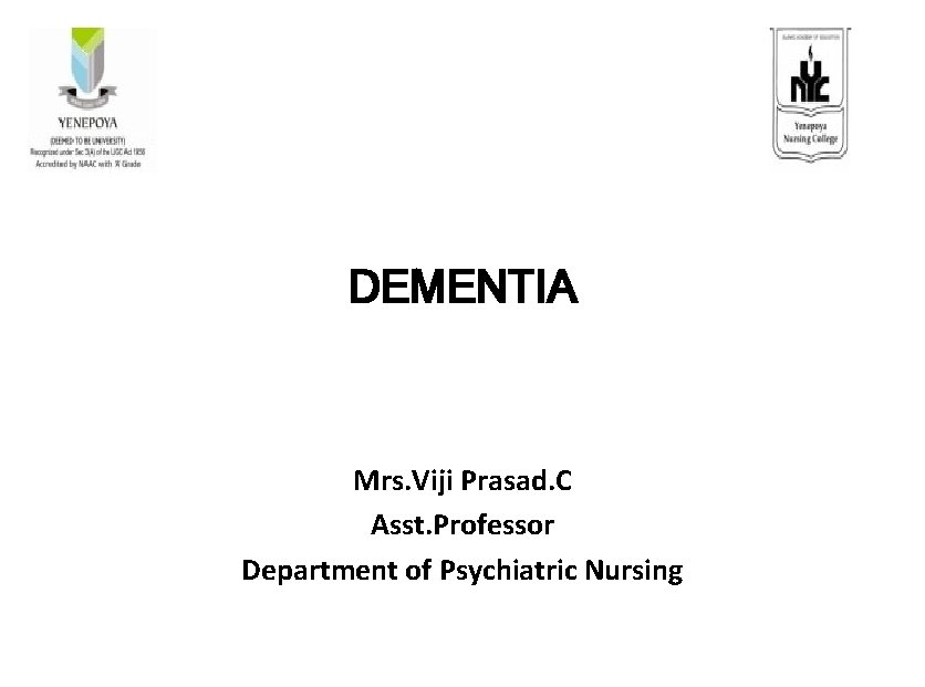 DEMENTIA Mrs. Viji Prasad. C Asst. Professor Department of Psychiatric Nursing 