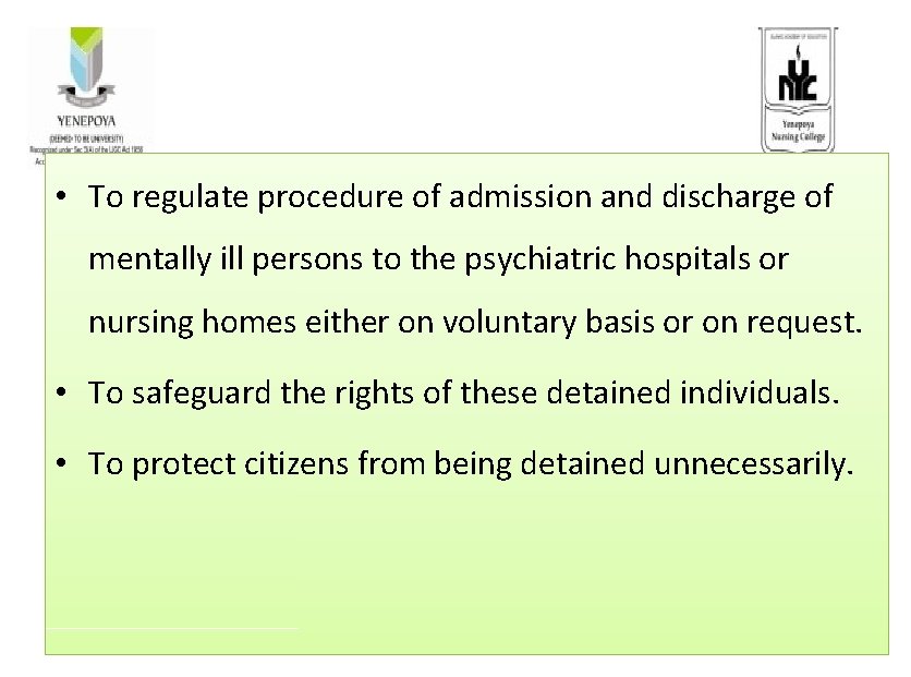  • To regulate procedure of admission and discharge of mentally ill persons to