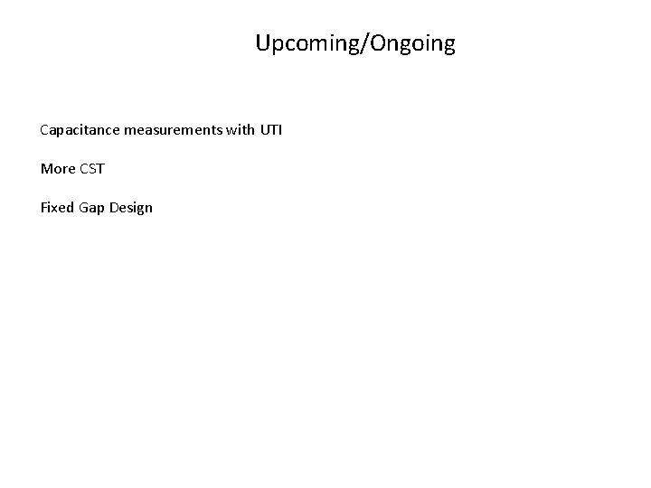 Upcoming/Ongoing Capacitance measurements with UTI More CST Fixed Gap Design 