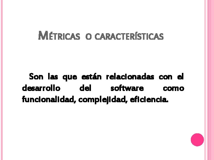 MÉTRICAS O CARACTERÍSTICAS Son las que están relacionadas con el desarrollo del software como