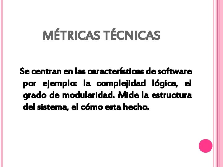 MÉTRICAS TÉCNICAS Se centran en las características de software por ejemplo: la complejidad lógica,