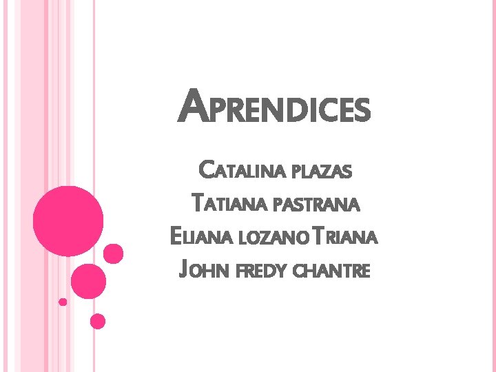 APRENDICES CATALINA PLAZAS TATIANA PASTRANA ELIANA LOZANO TRIANA JOHN FREDY CHANTRE 