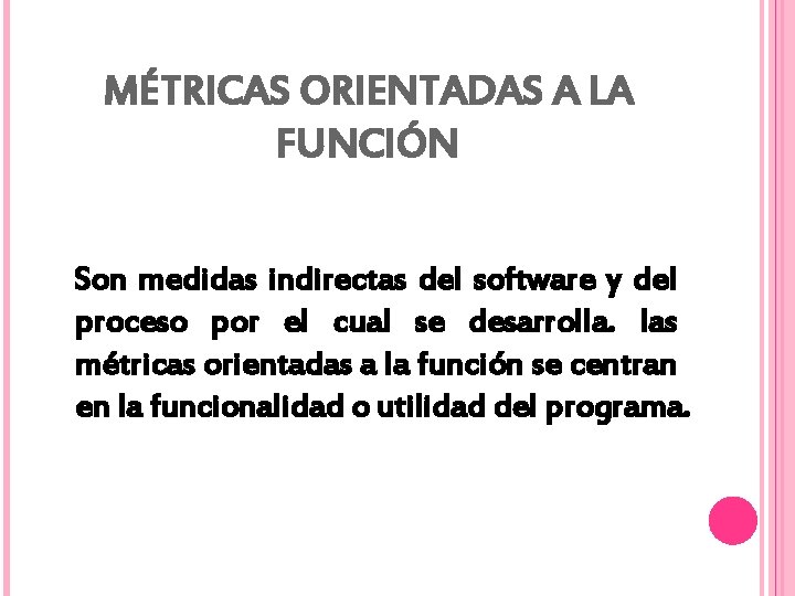 MÉTRICAS ORIENTADAS A LA FUNCIÓN Son medidas indirectas del software y del proceso por