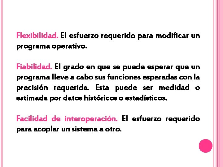 Flexibilidad. El esfuerzo requerido para modificar un programa operativo. Fiabilidad. El grado en que