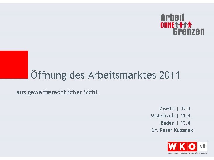 Öffnung des Arbeitsmarktes 2011 aus gewerberechtlicher Sicht Zwettl | 07. 4. Mistelbach | 11.