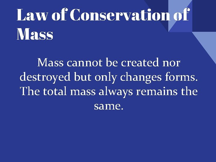 Law of Conservation of Mass cannot be created nor destroyed but only changes forms.