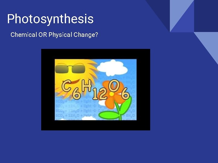 Photosynthesis Chemical OR Physical Change? 