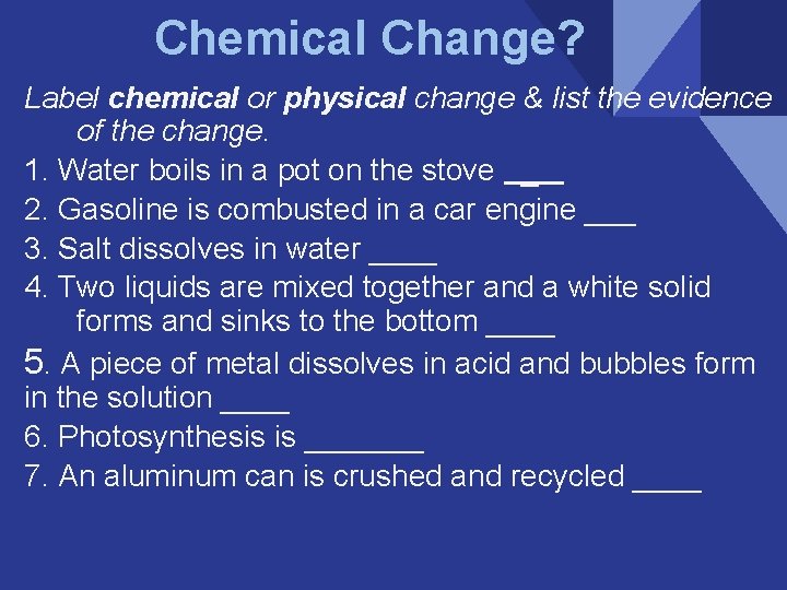 Chemical Change? Label chemical or physical change & list the evidence of the change.