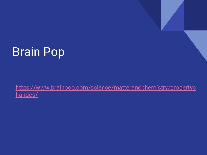 Brain Pop https: //www. brainpop. com/science/matterandchemistry/propertyc hanges/ 