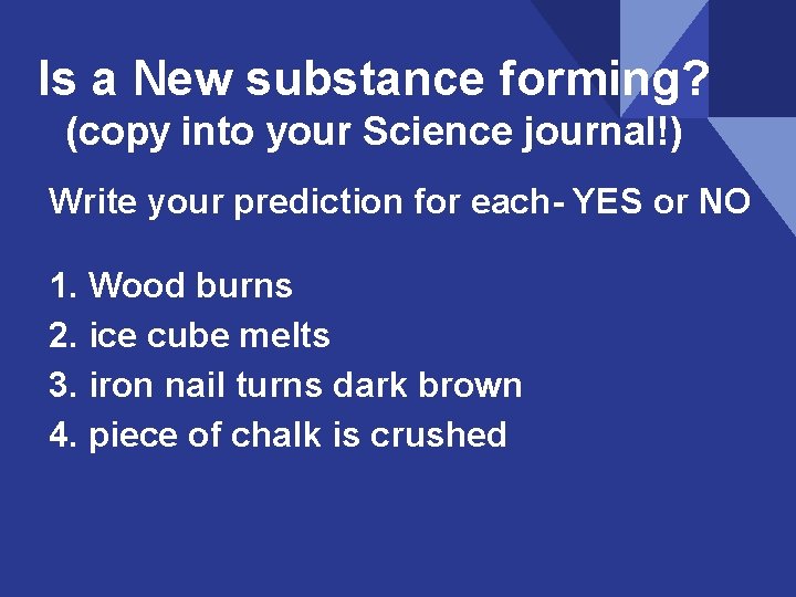 Is a New substance forming? (copy into your Science journal!) Write your prediction for