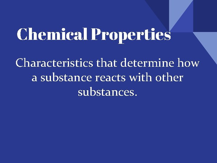 Chemical Properties Characteristics that determine how a substance reacts with other substances. 