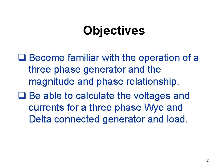 Objectives q Become familiar with the operation of a three phase generator and the