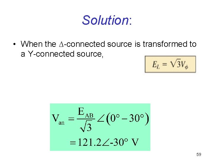Solution: • When the ∆-connected source is transformed to a Y-connected source, 59 