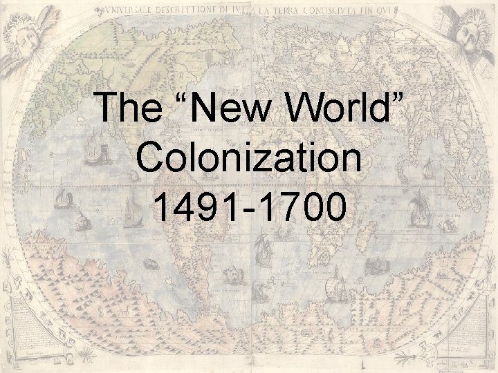 The “New World” Colonization 1491 -1700 The “New World” Colonization 1491 -1700