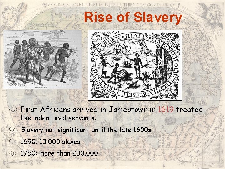 Rise of Slavery First Africans arrived in Jamestown in 1619 treated like indentured servants. Rise of Slavery First Africans arrived in Jamestown in 1619 treated like indentured servants.