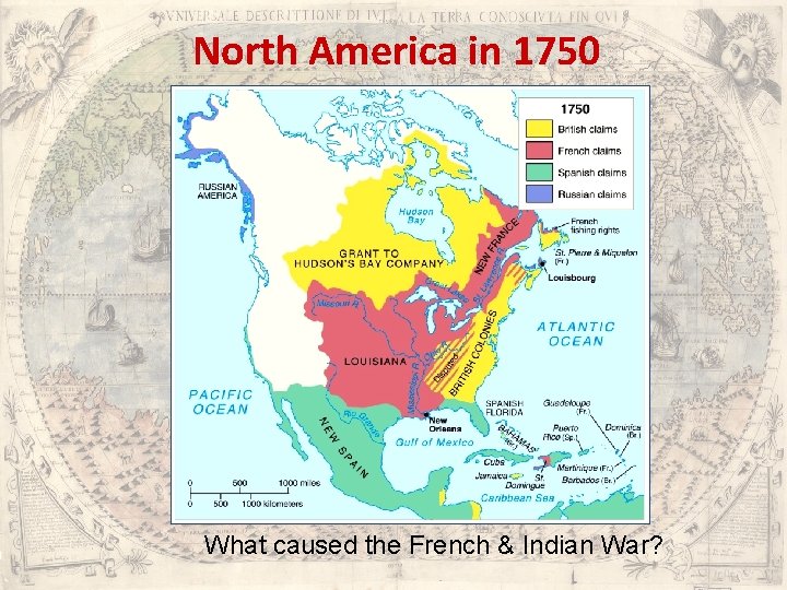 North America in 1750 What caused the French & Indian War? North America in 1750 What caused the French & Indian War?