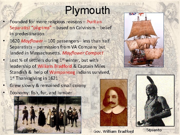 Plymouth • Founded for more religious reasons – Puritan Separatist “pilgrims” – based on Plymouth • Founded for more religious reasons – Puritan Separatist “pilgrims” – based on