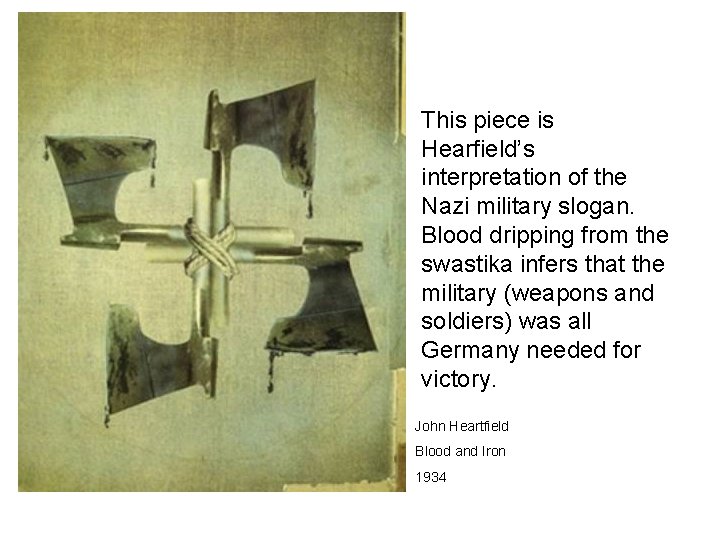 This piece is Hearfield’s interpretation of the Nazi military slogan. Blood dripping from the This piece is Hearfield’s interpretation of the Nazi military slogan. Blood dripping from the