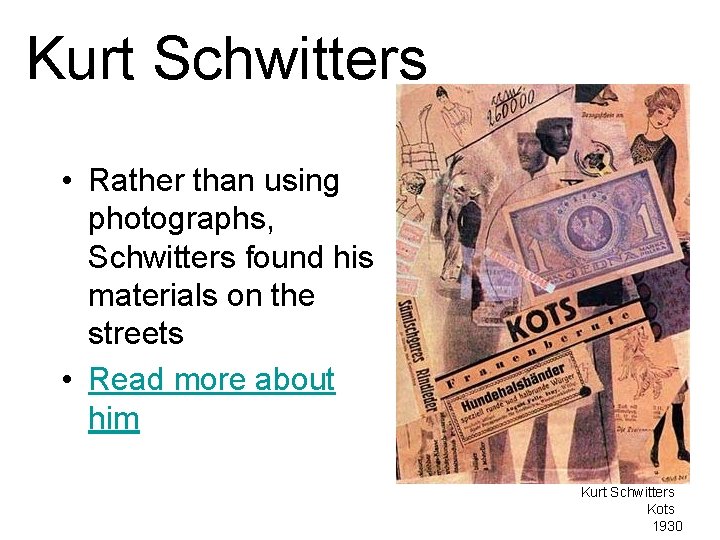 Kurt Schwitters • Rather than using photographs, Schwitters found his materials on the streets Kurt Schwitters • Rather than using photographs, Schwitters found his materials on the streets