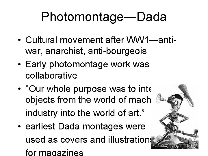 Photomontage—Dada • Cultural movement after WW 1—antiwar, anarchist, anti-bourgeois • Early photomontage work was Photomontage—Dada • Cultural movement after WW 1—antiwar, anarchist, anti-bourgeois • Early photomontage work was