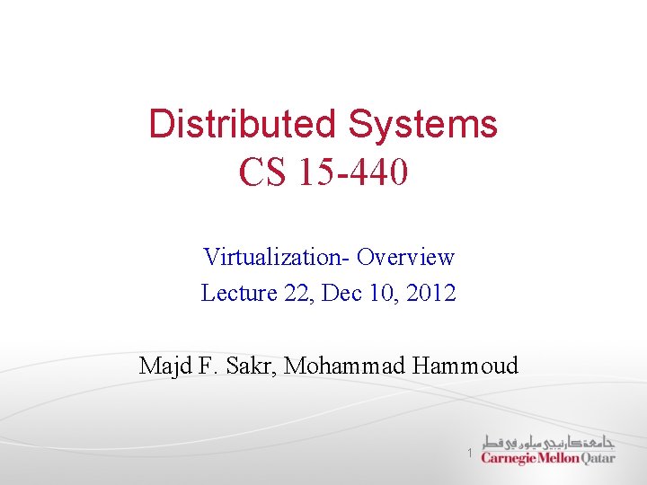 Distributed Systems CS 15 -440 Virtualization- Overview Lecture 22, Dec 10, 2012 Majd F.