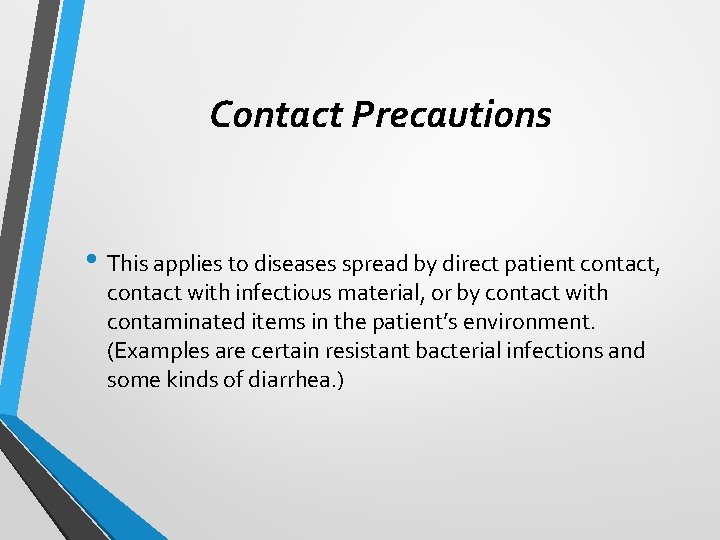 Contact Precautions • This applies to diseases spread by direct patient contact, contact with